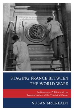 portada Staging France between the World Wars: Performance, Politics, and the Transformation of the Theatrical Canon