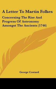portada a letter to martin folkes: concerning the rise and progress of astronomy amongst the ancients (1746) (in English)