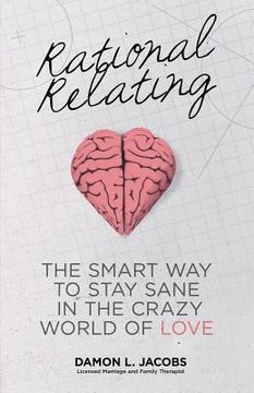 portada Rational Relating: The Smart Way to Stay Sane in the Crazy World of Love (en Inglés)