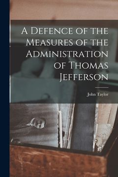portada A Defence of the Measures of the Administration of Thomas Jefferson (in English)