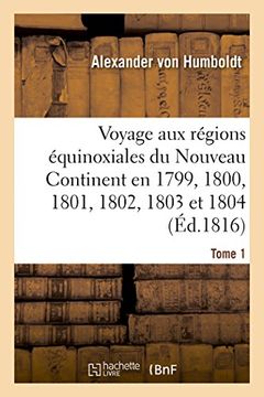 portada Voyage Aux Regions Equinoxiales Du Nouveau Continent. Tome 1: Fait En 1799, 1800, 1801, 1802, 1803 Et 1804 (Histoire) (French Edition)