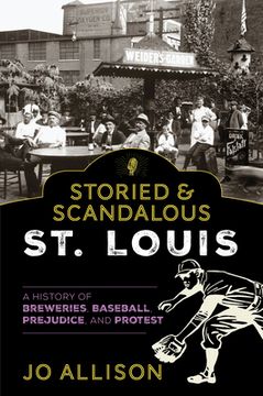 portada Storied & Scandalous St. Louis: A History of Breweries, Baseball, Prejudice, and Protest (en Inglés)