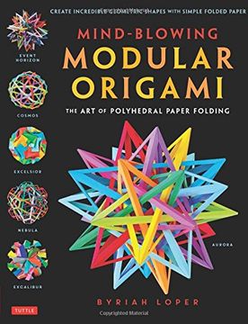 portada Mind-Blowing Modular Origami: The art of Polyhedral Paper Folding: Use Origami Math to Fold Complex, Innovative Geometric Origami Models (en Inglés)