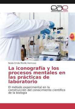 portada La iconografía y los procesos mentales en las prácticas de laboratorio: El método experimental en la construcción del conocimiento científico de la biología