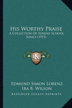 portada his worthy praise: a collection of sunday school songs (1915) (in English)