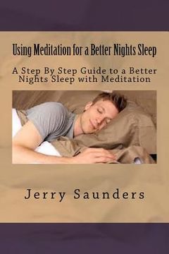 portada Using Meditation for a Better Nights Sleep: A Step By Step Guide to a Better Nights Sleep with Meditation (en Inglés)