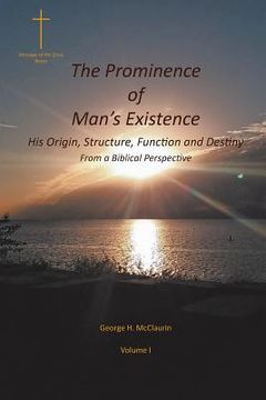 portada The Prominence of Man's Existence: His Origin, Structure, Function and Destiny From a Biblical Perspective (en Inglés)