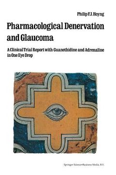 portada Pharmacological Denervation and Glaucoma: A Clinical Trial Report with Guanethidine and Adrenaline in One Eye Drop (en Inglés)