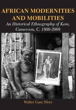 portada African Modernities and Mobilities. An Historical Ethnography of Kom, Cameroon, C. 1800-2008 (en Inglés)