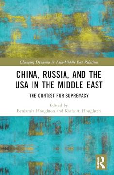 portada China, Russia, and the usa in the Middle East (Changing Dynamics in Asia-Middle East Relations) (in English)