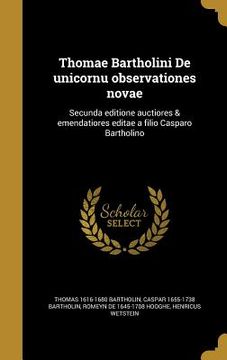 portada Thomae Bartholini De unicornu observationes novae: Secunda editione auctiores & emendatiores editae a filio Casparo Bartholino (en Latin)