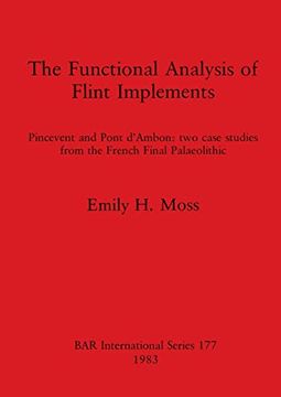 portada The Functional Analysis of Flint Implements: Pincevent and Pont D'Ambon - two Case Studies From the French Final Palaeolithic (177) (British Archaeological Reports International Series) (en Inglés)
