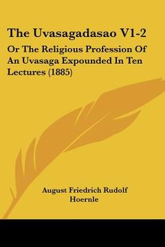 portada the uvasagadasao v1-2: or the religious profession of an uvasaga expounded in ten lectures (1885) (en Inglés)