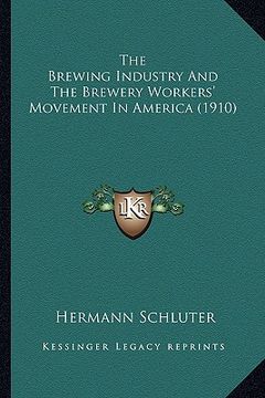 portada the brewing industry and the brewery workers' movement in america (1910) (in English)
