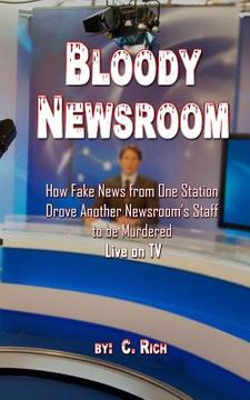 portada Bloody Newsroom: How Fake News from One Station Drove Another Newsroom's Staff to be Murdered Live on TV