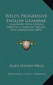portada weld's progressive english grammar: illustrated with copious exercises in analysis, parsing, and composition (1859)