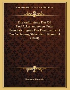 portada Die Aufforstung Der Od Und Ackerlandereien Unter Berucksichtigung Der Dem Landwirt Zur Verfugung Stehenden Hilfsmittel (1898) (in German)