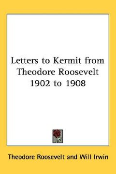 portada letters to kermit from theodore roosevelt 1902 to 1908