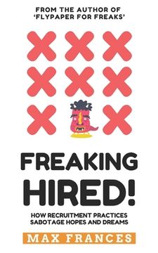 portada Freaking Hired!: How recruitment practices sabotage hopes and dreams (en Inglés)