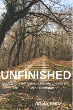 portada Unfinished: Finding yourself among a lifetime of miles and the JFK 50-mile Ultramarathon (en Inglés)