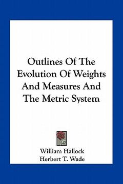 portada outlines of the evolution of weights and measures and the metric system (en Inglés)