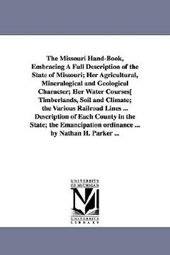 portada the missouri hand-book, embracing a full description of the state of missouri; her agricultural, mineralogical and geological character; her water cou (in English)