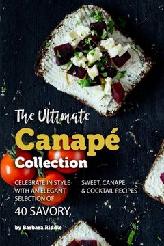 portada The Ultimate Canapé Collection: Celebrate in Style with an Elegant Selection of 40 Savory, Sweet, Canapé & Cocktail Recipes