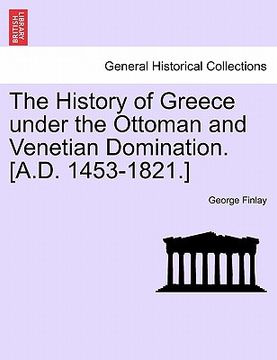 portada the history of greece under the ottoman and venetian domination. [a.d. 1453-1821.] (en Inglés)