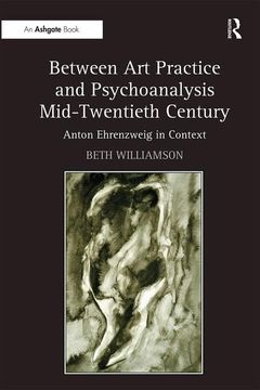portada Between Art Practice and Psychoanalysis Mid-Twentieth Century: Anton Ehrenzweig in Context (in English)