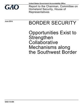 portada Border security - opportunities exist to strengthen collaborative mechanisms along the southwest border : report to the Chairman, Committee on Homeland Security, House of Representatives.