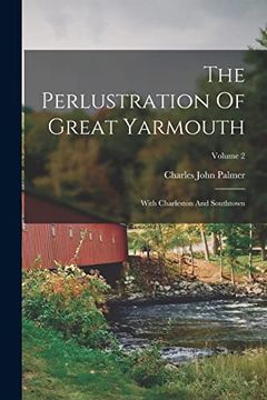 portada The Perlustration of Great Yarmouth: With Charleston and Southtown; Volume 2 (en Inglés)