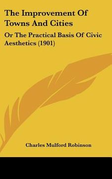 portada the improvement of towns and cities: or the practical basis of civic aesthetics (1901) (in English)