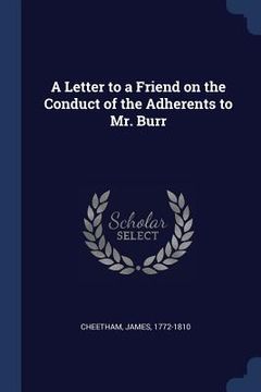 portada A Letter to a Friend on the Conduct of the Adherents to Mr. Burr (en Inglés)
