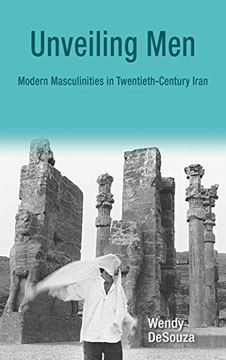 portada Unveiling Men: Modern Masculinities in Twentieth-Century Iran (Gender, Culture, and Politics in the Middle East) (en Inglés)