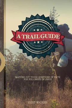 portada A Trail Guide to Successfully Following Jesus: Mapping out tough questions of faith for followers of Christ