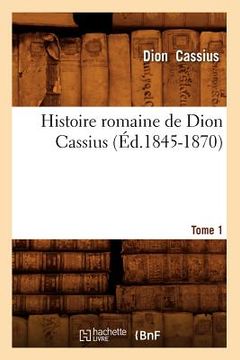 portada Histoire Romaine de Dion Cassius. Tome 1 (Éd.1845-1870) (en Francés)