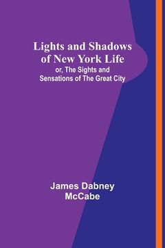 portada Lights and Shadows of New York Life: or, the Sights and Sensations of the Great City (en Inglés)