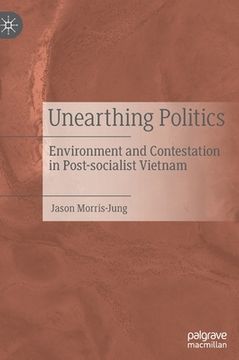 portada Unearthing Politics: Environment and Contestation in Post-Socialist Vietnam (en Inglés)