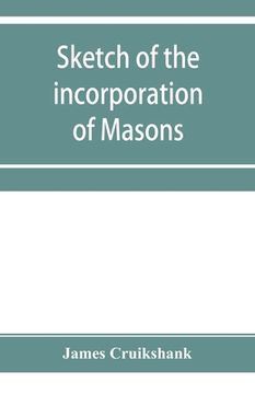 portada Sketch of the incorporation of Masons: and the Lodge of Glasgow St. John, with much curious and useful information regarding the Trades' house, and Gl (en Inglés)