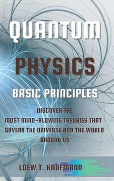 portada Quantum Physics Basic Principles: Discover the Most Mind Blowing Theories That Govern the Universe and the World Around Us (en Inglés)