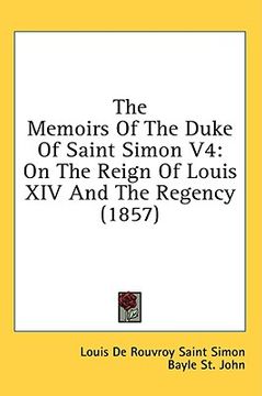 portada the memoirs of the duke of saint simon v4: on the reign of louis xiv and the regency (1857)