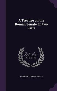 portada A Treatise on the Roman Senate. In two Parts (en Inglés)