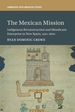 portada The Mexican Mission: Indigenous Reconstruction and Mendicant Enterprise in new Spain, 1521–1600: 114 (Cambridge Latin American Studies, Series Number 114) (en Inglés)