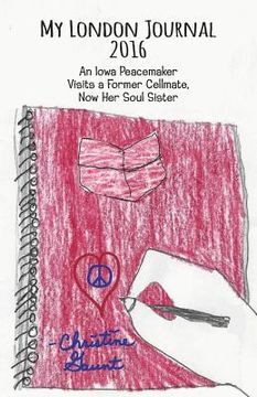 portada My London Journal 2016: An Iowa Peacemaker Visits a Former Cellmate, Now Her Soul Sister