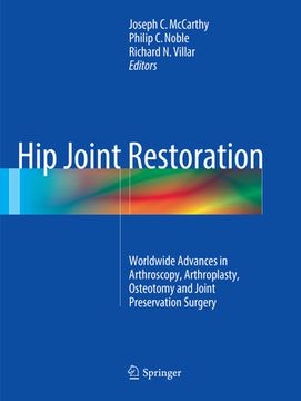 Hip Joint Restoration: Worldwide Advances in Arthroscopy, Arthroplasty, Osteotomy and Joint Preservation Surgery (en Inglés)