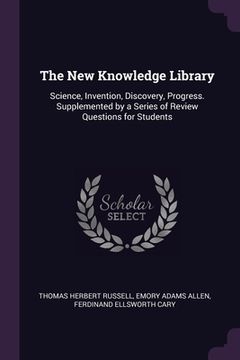 portada The New Knowledge Library: Science, Invention, Discovery, Progress. Supplemented by a Series of Review Questions for Students