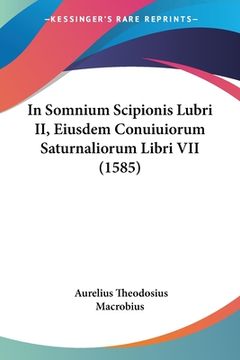 portada In Somnium Scipionis Lubri II, Eiusdem Conuiuiorum Saturnaliorum Libri VII (1585) (in Latin)