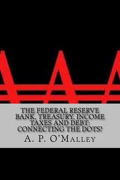 portada the federal reserve bank, treasury, income taxes and debt: connecting the dots?