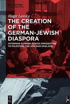 portada The Creation of the German-Jewish Diaspora Interwar German-Jewish Immigration to Palestine, the Usa, and England 