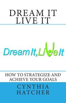 portada Dream It Live It: How to Strategize and Achieve Your Goals (en Inglés)